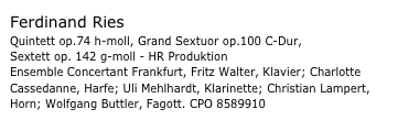 Ferdinand Ries
Quintett op.74 h-moll, Grand Sextuor op.100 C-Dur, 
Sextett op. 142 g-moll - HR Produktion 
Ensemble Concertant Frankfurt, Fritz Walter, Klavier; Charlotte Cassedanne, Harfe; Uli Mehlhardt, Klarinette; Christian Lampert, Horn; Wolfgang Buttler, Fagott. CPO 8589910